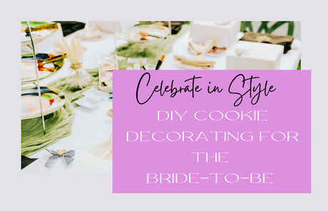 Celebrate in Style - DIY Cookie Decorating for the Bride-To-Be